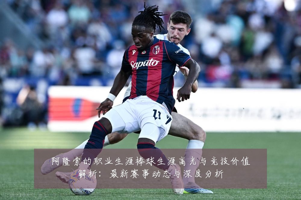 阿隆索的职业生涯棒球生涯高光与竞技价值解析:最新赛事动态与深度分析