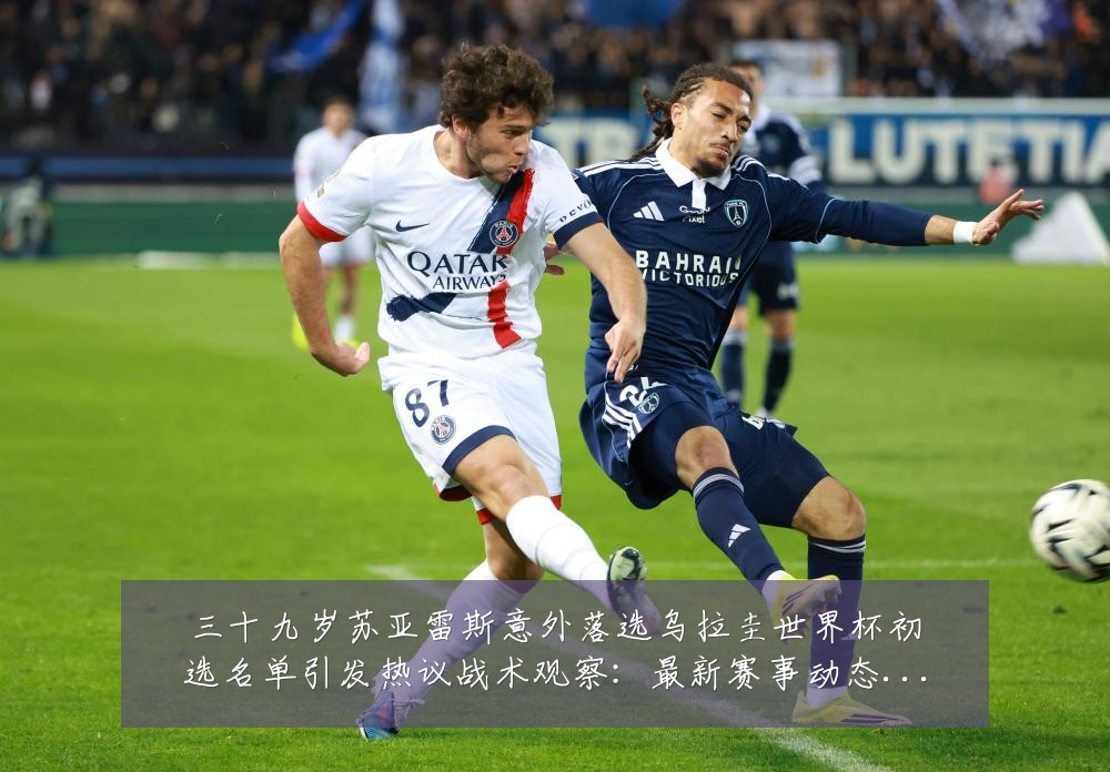 三十九岁苏亚雷斯意外落选乌拉圭世界杯初选名单引发热议战术观察：最新赛事动态与深度分析
